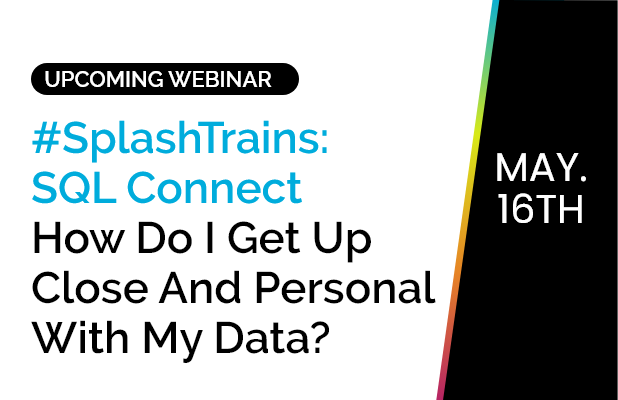 #SplashTrains: SQL Connect - How do I get up close and personal with my data? 2