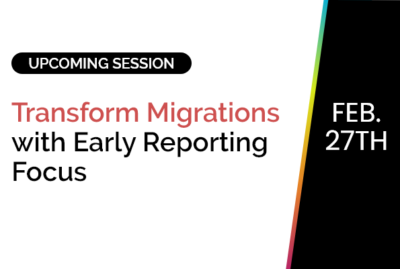 Transform Migrations with Early Reporting Focus