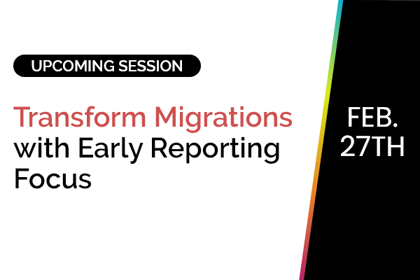 Transform Migrations with Early Reporting Focus