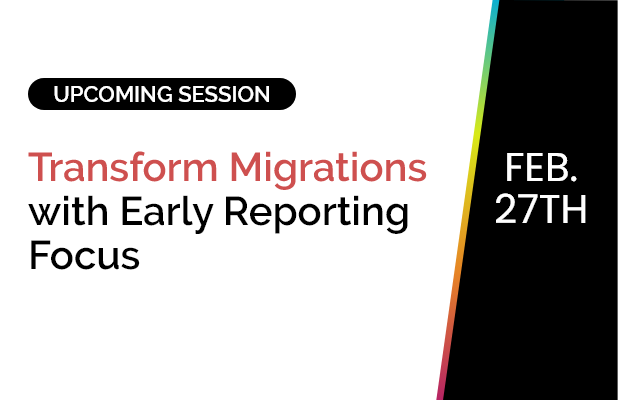 Transform Migrations with Early Reporting Focus